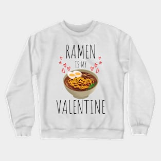 Ramen is my valentine funny Crewneck Sweatshirt
